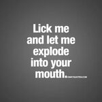 Lick me and let me explode into your mouth Oral sex quotes